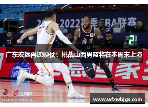 广东宏远再迎硬仗！挑战山西男篮将在本周末上演